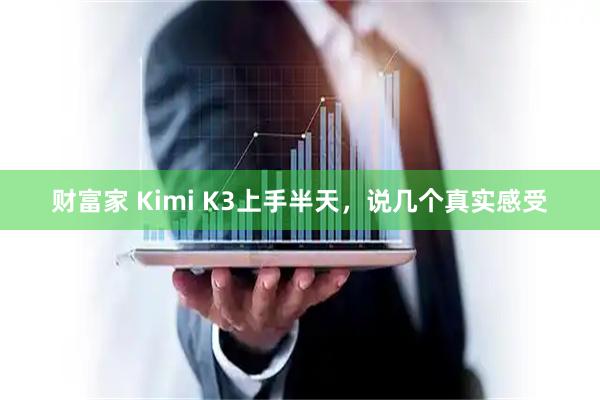 财富家 Kimi K3上手半天,说几个真实感受