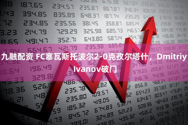 九融配资 FC塞瓦斯托波尔2-0克孜尔塔什，Dmitriy Ivanov破门